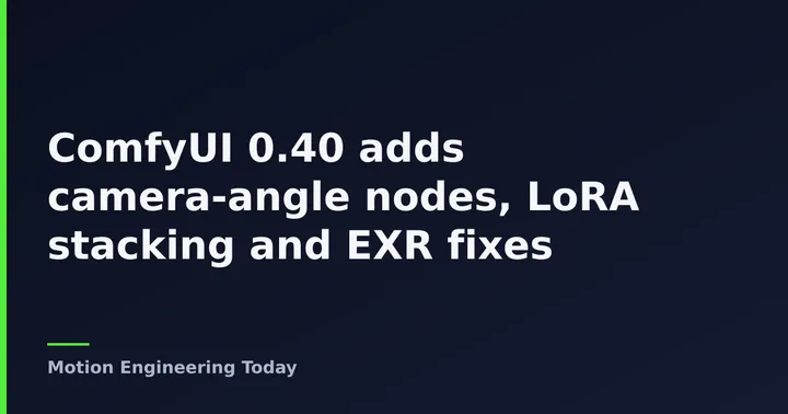 ComfyUI 0.40 adds camera-angle nodes, LoRA stacking and EXR fixes